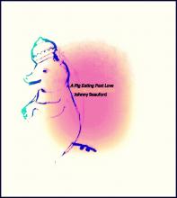 Johnny Beauford, "A Pig Eating Past Love"